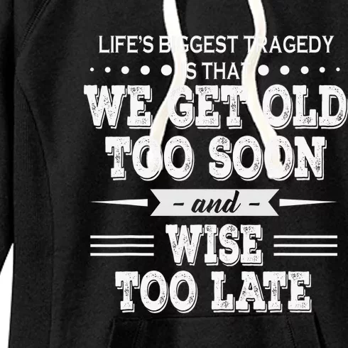 Life’s Biggest Tragedy Is That We Get Old Too Soon And Wise Women's Fleece Hoodie