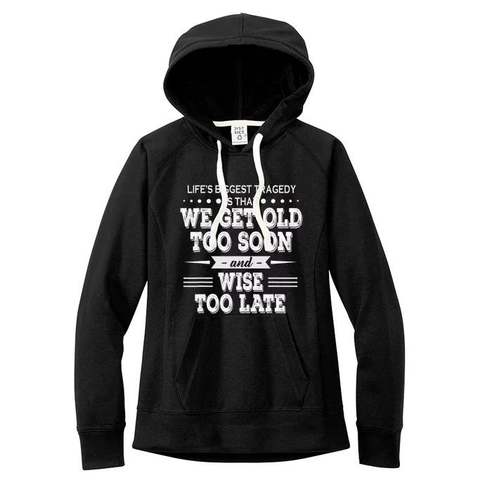 Life’s Biggest Tragedy Is That We Get Old Too Soon And Wise Women's Fleece Hoodie