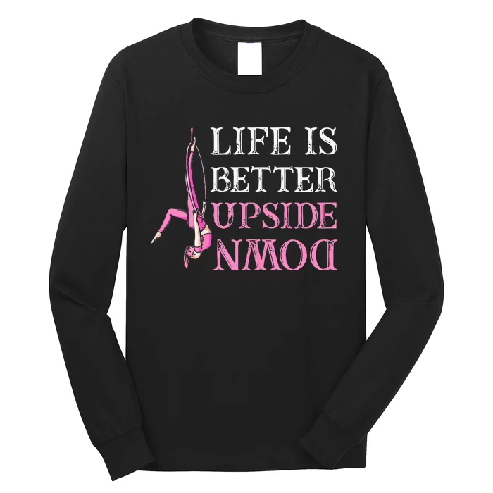 Life Better Upside Down Aerial Silk Aerialist Acrobatics Long Sleeve Shirt