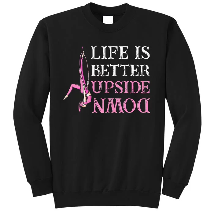 Life Better Upside Down Aerial Silk Aerialist Acrobatics Tall Sweatshirt