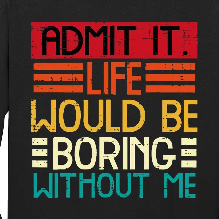 Life Boring Without Me Tall Long Sleeve T-Shirt