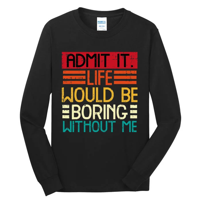 Life Boring Without Me Tall Long Sleeve T-Shirt