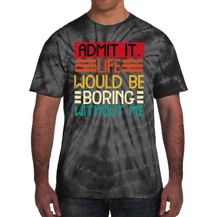 Life Boring Without Me Tie-Dye T-Shirt