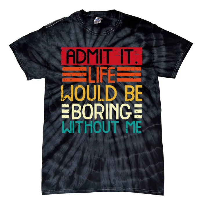 Life Boring Without Me Tie-Dye T-Shirt