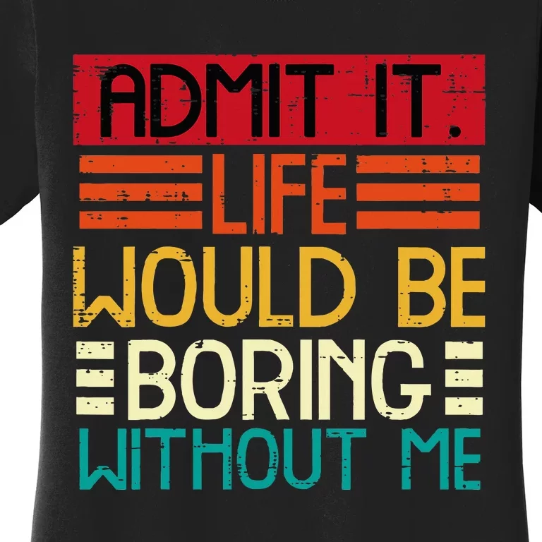 Life Boring Without Me Women's T-Shirt