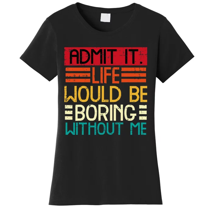 Life Boring Without Me Women's T-Shirt