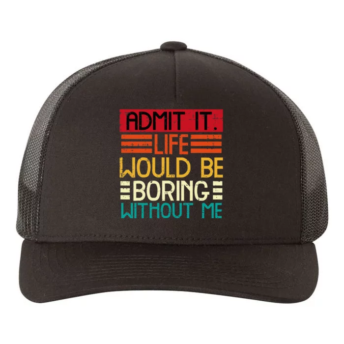 Life Boring Without Me Funny Saying Quote Yupoong Adult 5-Panel Trucker Hat