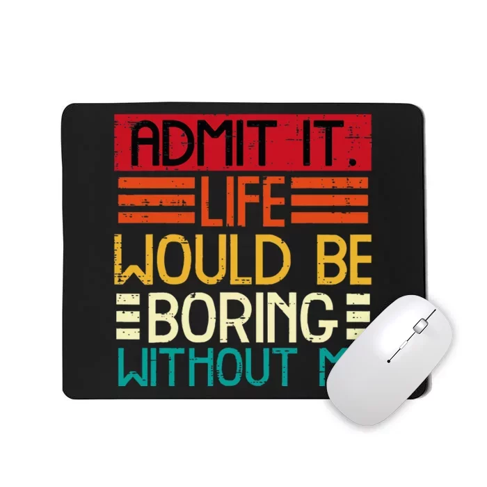 Life Boring Without Me Funny Saying Quote Mousepad