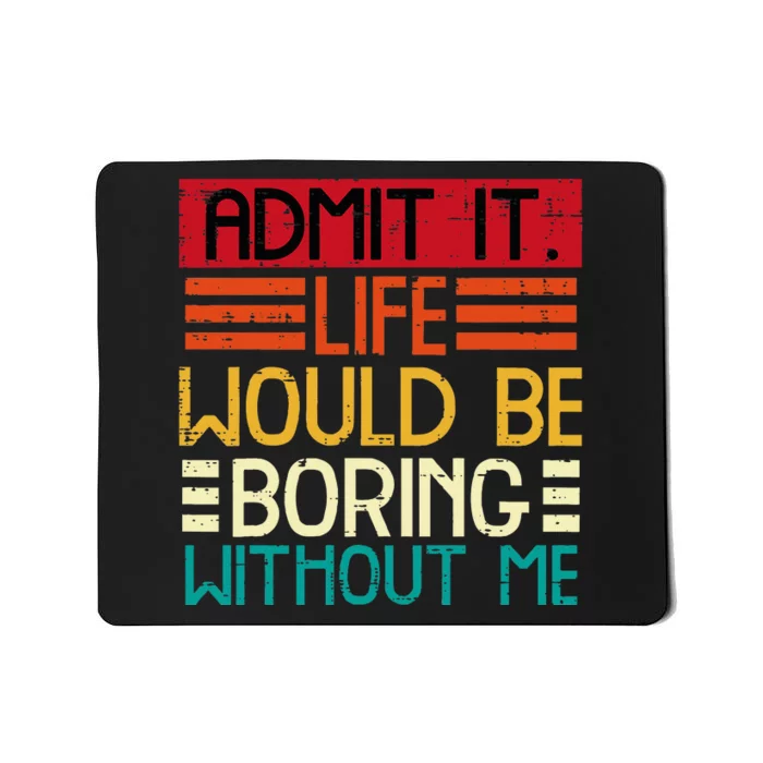 Life Boring Without Me Funny Saying Quote Mousepad