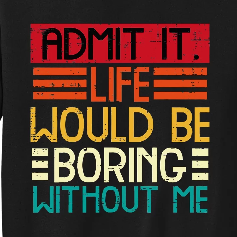 Life Boring Without Me Funny Saying Quote Tall Sweatshirt