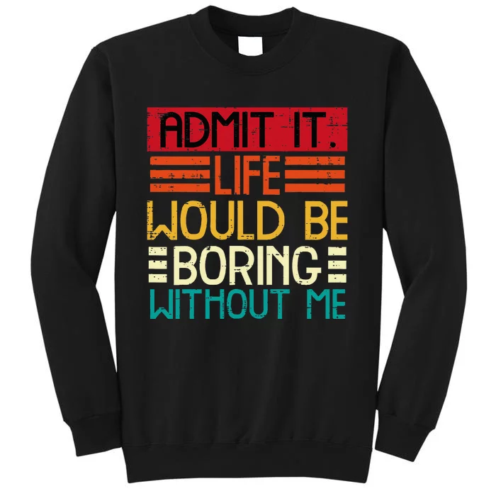 Life Boring Without Me Funny Saying Quote Tall Sweatshirt