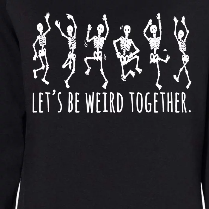 Lets Be Weird Together Funny Dancing Skeleton Womens California Wash Sweatshirt