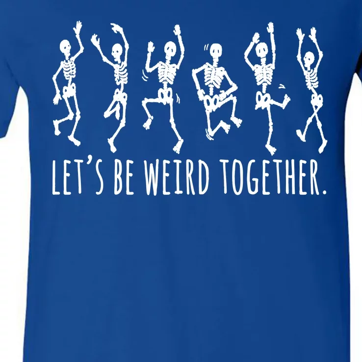 Lets Be Weird Together Funny Dancing Skeleton V-Neck T-Shirt