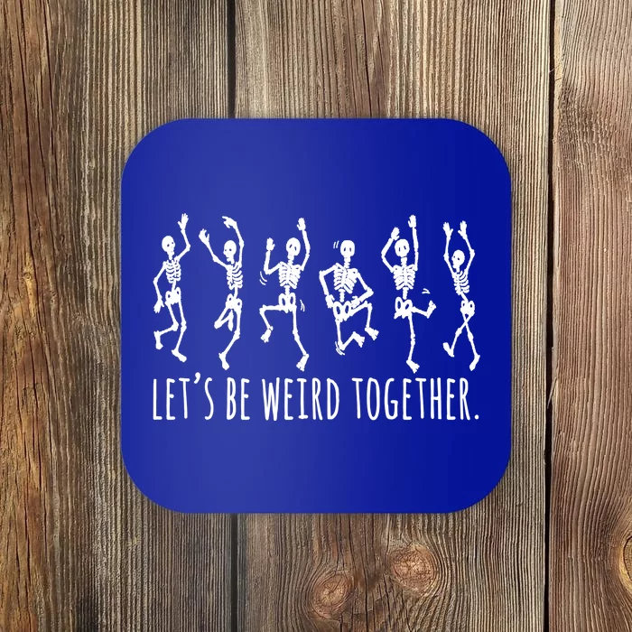 Lets Be Weird Together Funny Dancing Skeleton Coaster