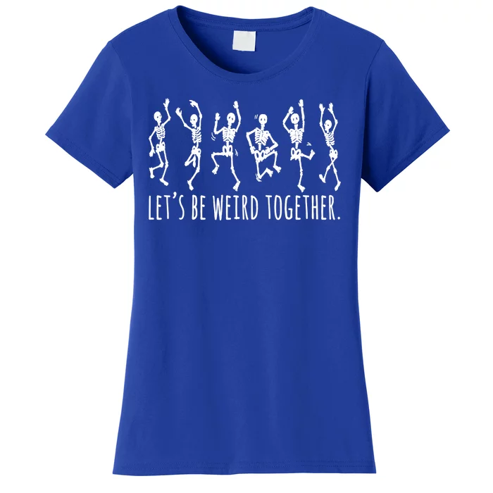 Lets Be Weird Together Funny Dancing Skeleton Women's T-Shirt