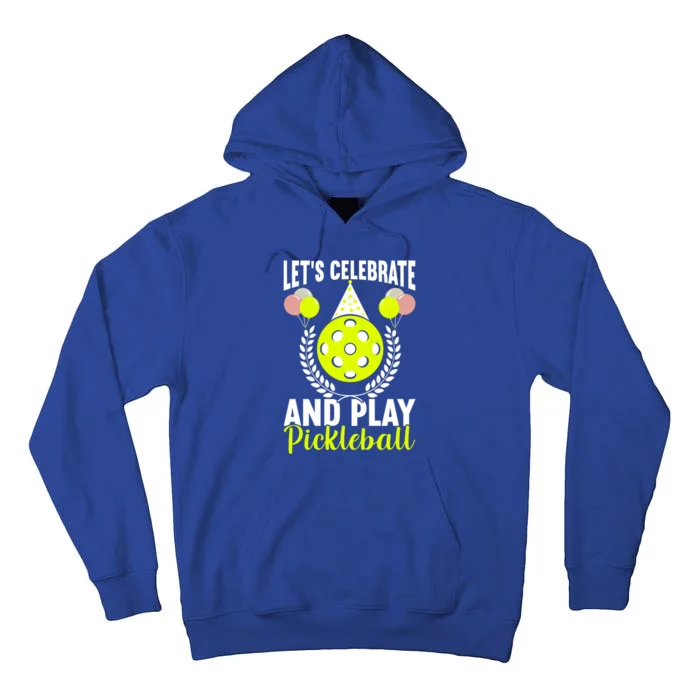 LetS Celebrate And Play Pickleball Birthday Funny Pickleball Gift Tall Hoodie