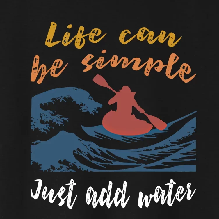 Life Can Be Simple Just Add Water Kayak Kayaking Gift Funny Gift Women's Crop Top Tee