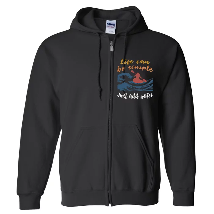 Life Can Be Simple Just Add Water Kayak Kayaking Gift Funny Gift Full Zip Hoodie