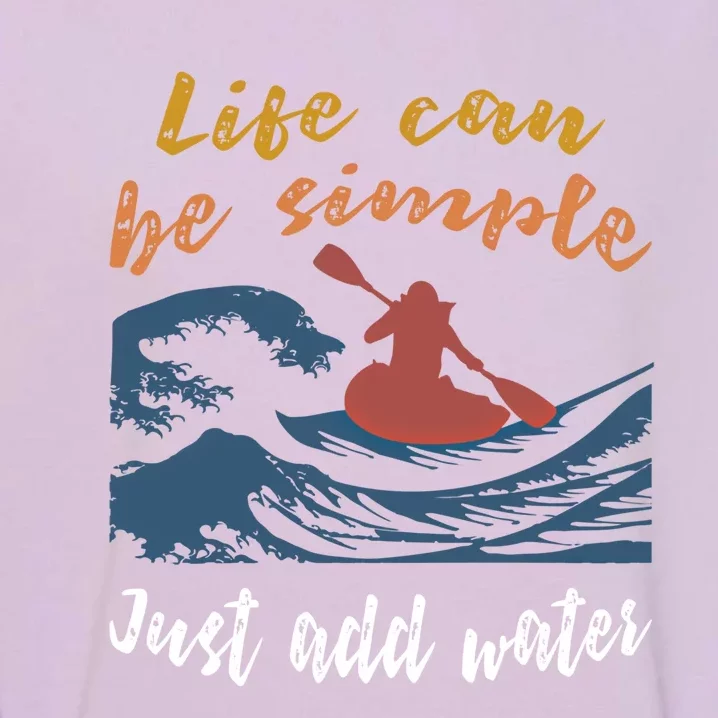 Life Can Be Simple Just Add Water Kayak Kayaking Gift Funny Gift Garment-Dyed Sweatshirt