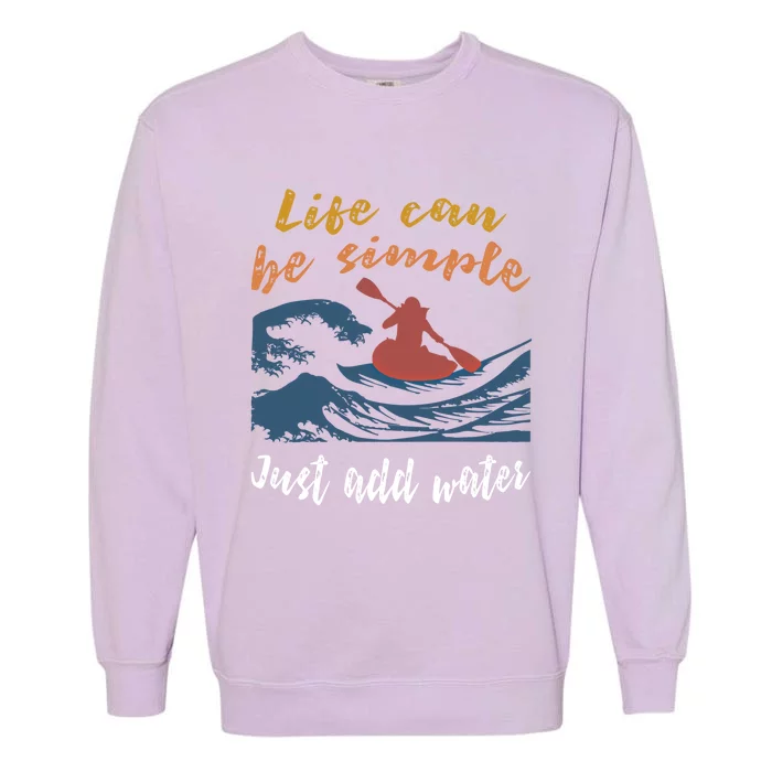 Life Can Be Simple Just Add Water Kayak Kayaking Gift Funny Gift Garment-Dyed Sweatshirt