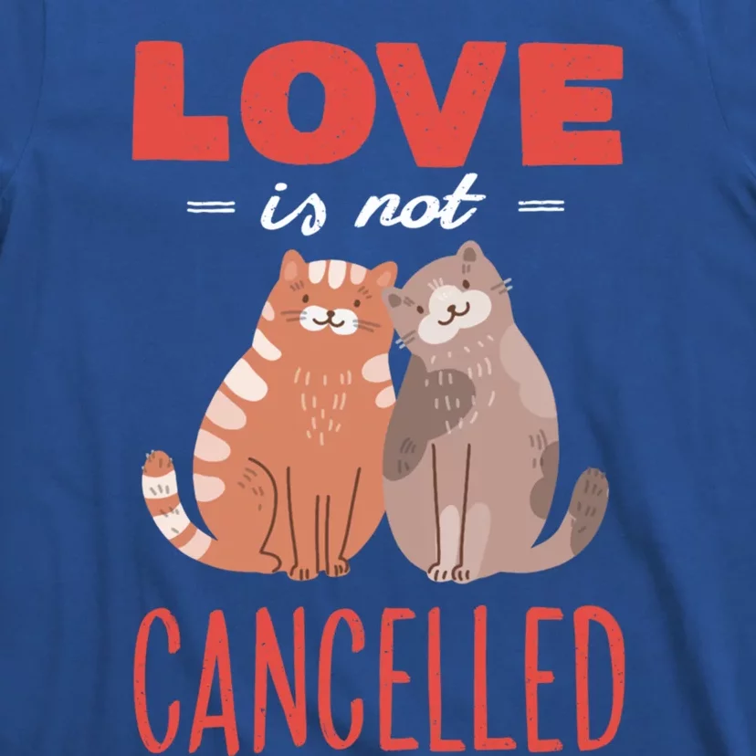 Love Cat Design Great Gift Love Is Not Cancelled Meaningful Gift T-Shirt