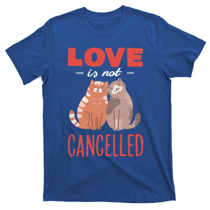 Love Cat Design Great Gift Love Is Not Cancelled Meaningful Gift T-Shirt