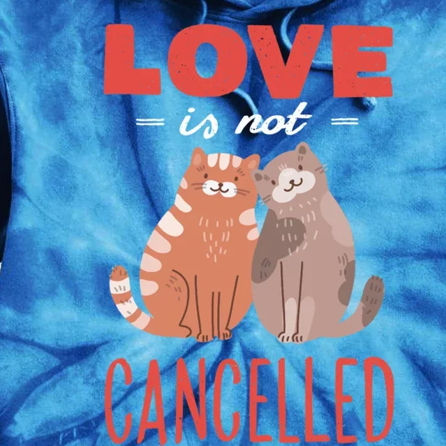 Love Cat Design Great Gift Love Is Not Cancelled Meaningful Gift Tie Dye Hoodie