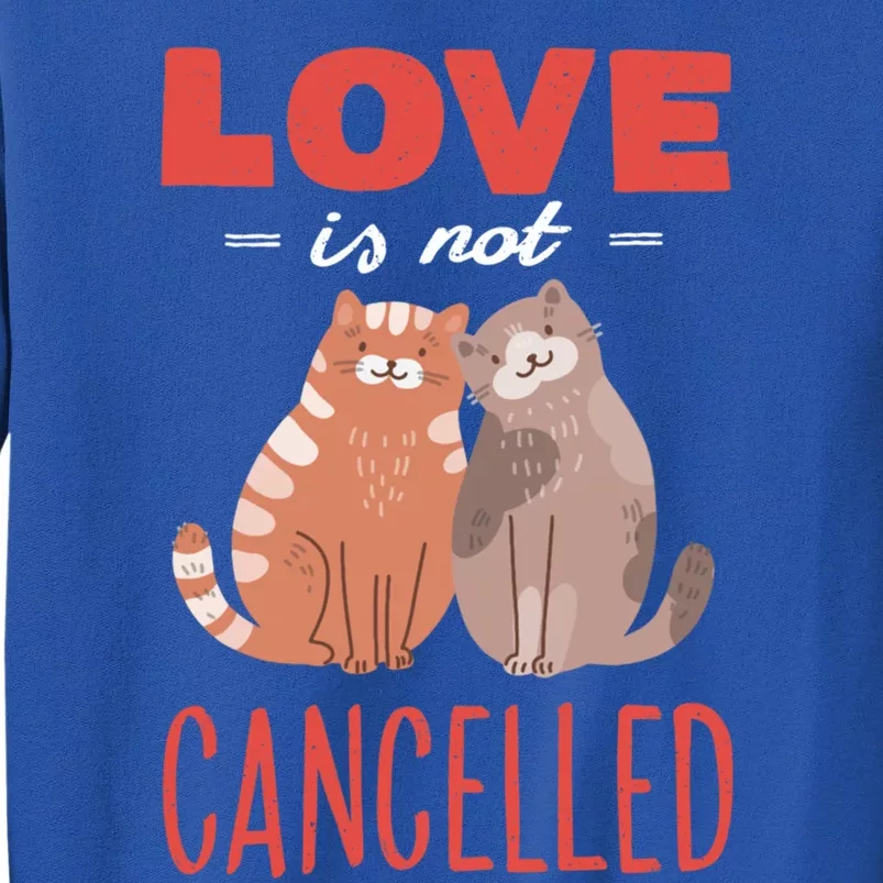 Love Cat Design Gift Love Is Not Cancelled Meaningful Gift Sweatshirt