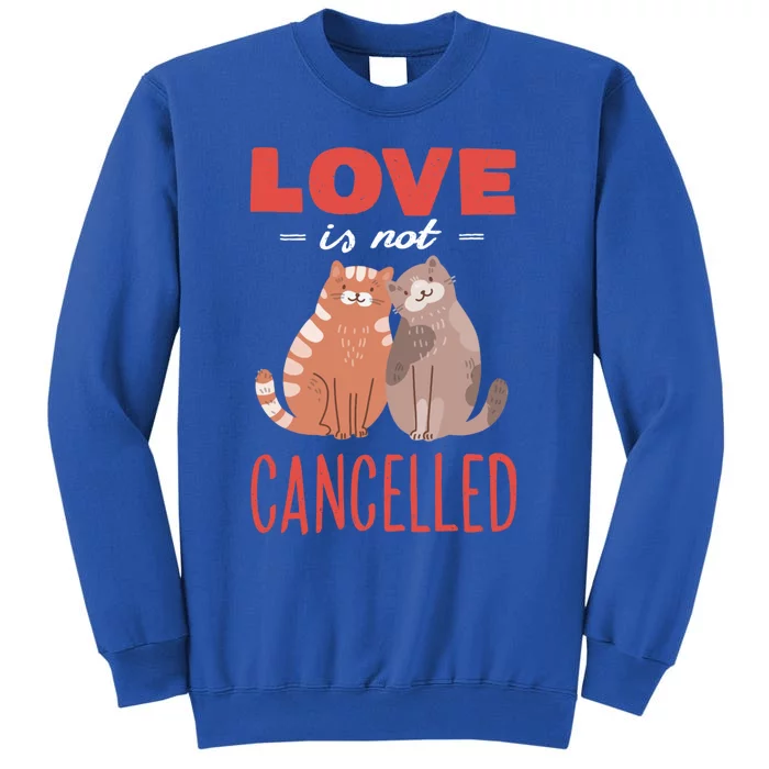 Love Cat Design Gift Love Is Not Cancelled Meaningful Gift Sweatshirt