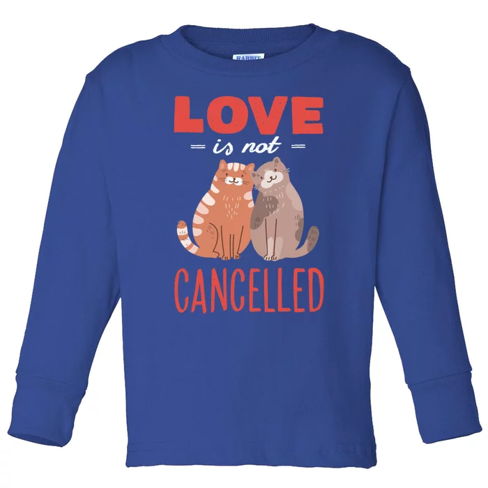 Love Cat Design Gift Love Is Not Cancelled Meaningful Gift Toddler Long Sleeve Shirt