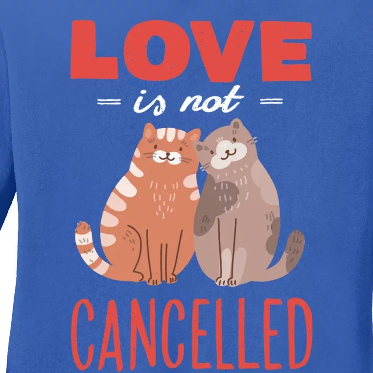 Love Cat Design Gift Love Is Not Cancelled Meaningful Gift Ladies Long Sleeve Shirt