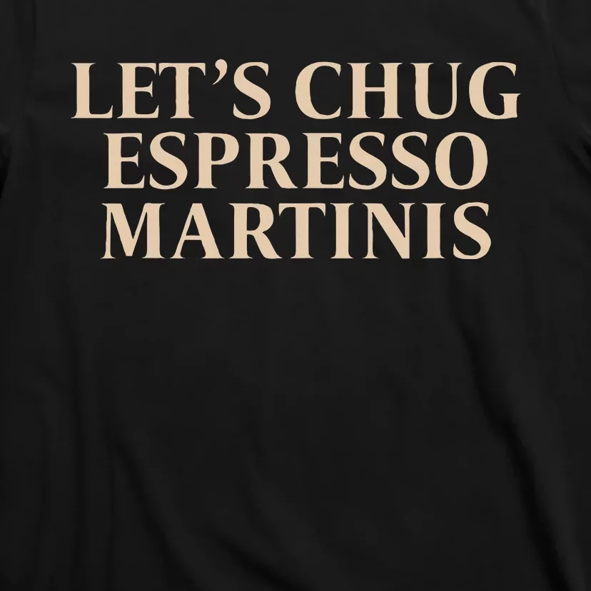 LetS Chug Espresso Martinis T-Shirt