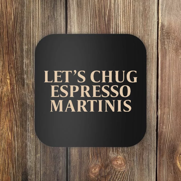 LetS Chug Espresso Martinis Coaster