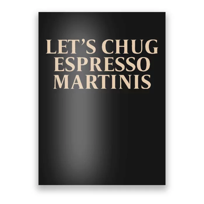 LetS Chug Espresso Martinis Poster