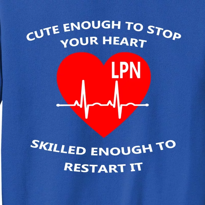 Lpn Cute Enough To Stop Your Heart Skilled To Restart Gift Cool Gift Sweatshirt