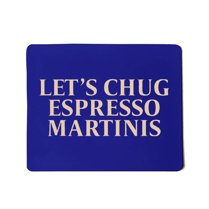 LetS Chug Espresso Martinis Mousepad