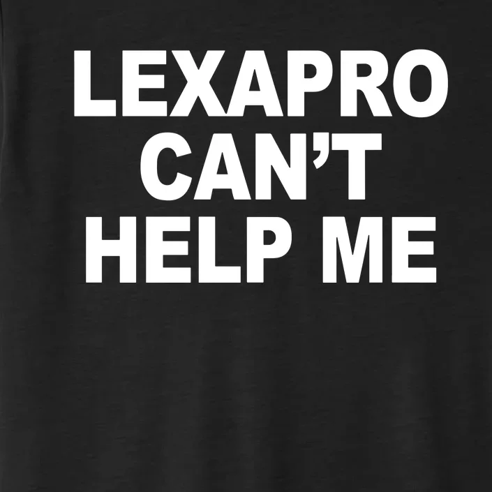 Lexapro CanT Help Me ChromaSoft Performance T-Shirt