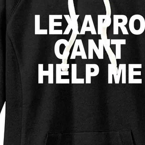 Lexapro CanT Help Me Women's Fleece Hoodie