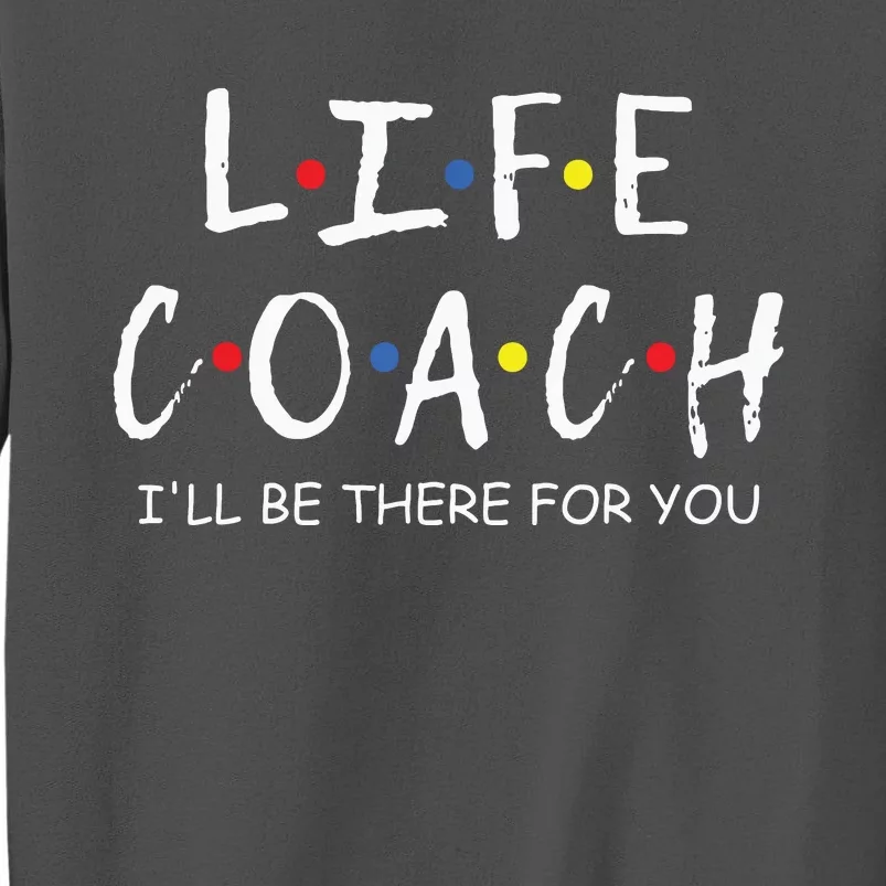 Life Coach Ill Be There For You Mentor Health Coach Tall Sweatshirt