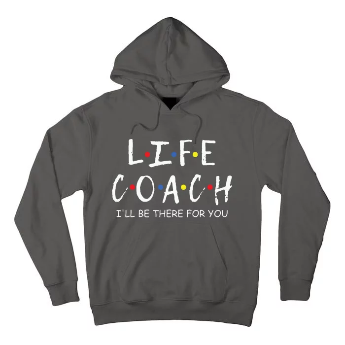 Life Coach Ill Be There For You Mentor Health Coach Tall Hoodie