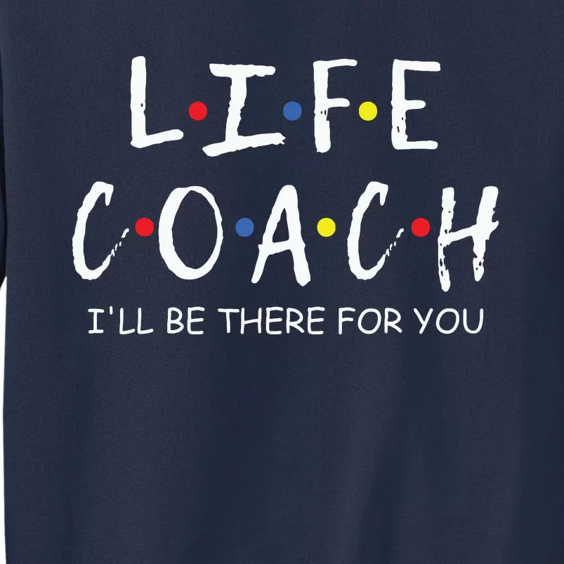 Life Coach Ill Be There For You Mentor Health Coach Sweatshirt