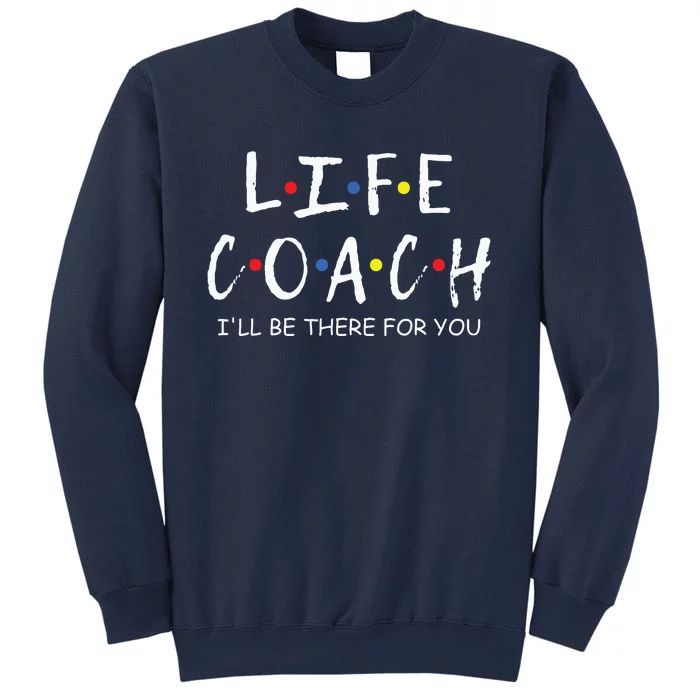 Life Coach Ill Be There For You Mentor Health Coach Sweatshirt