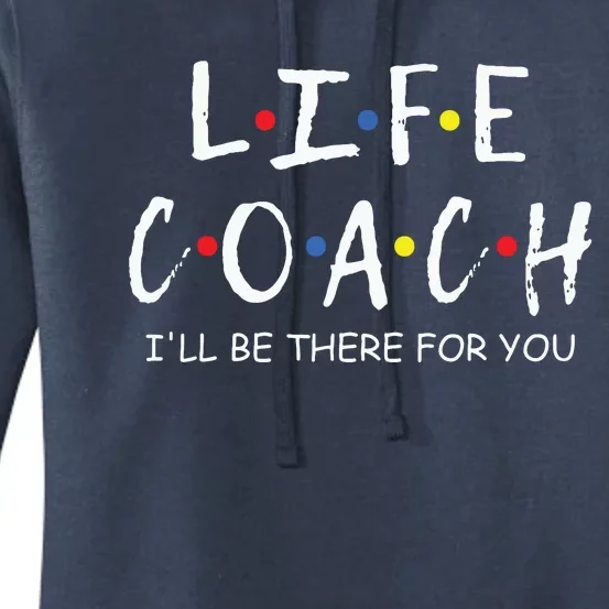 Life Coach Ill Be There For You Mentor Health Coach Women's Pullover Hoodie