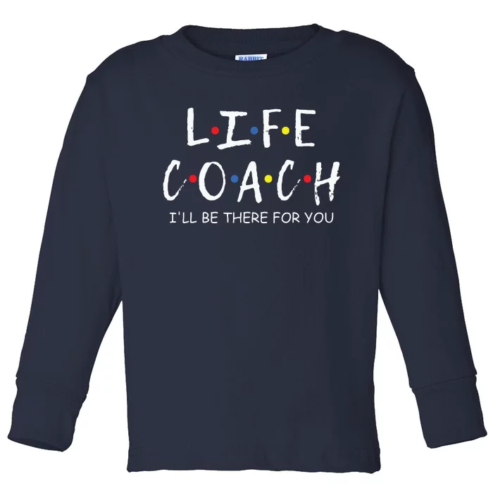 Life Coach Ill Be There For You Mentor Health Coach Toddler Long Sleeve Shirt