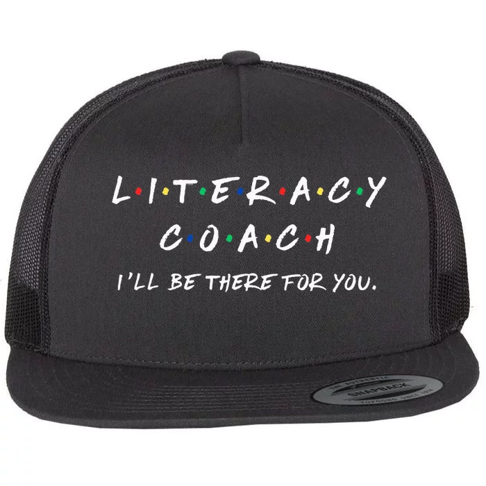 Literacy Coach ILl Be There For You Reading Teacher Teach Flat Bill Trucker Hat