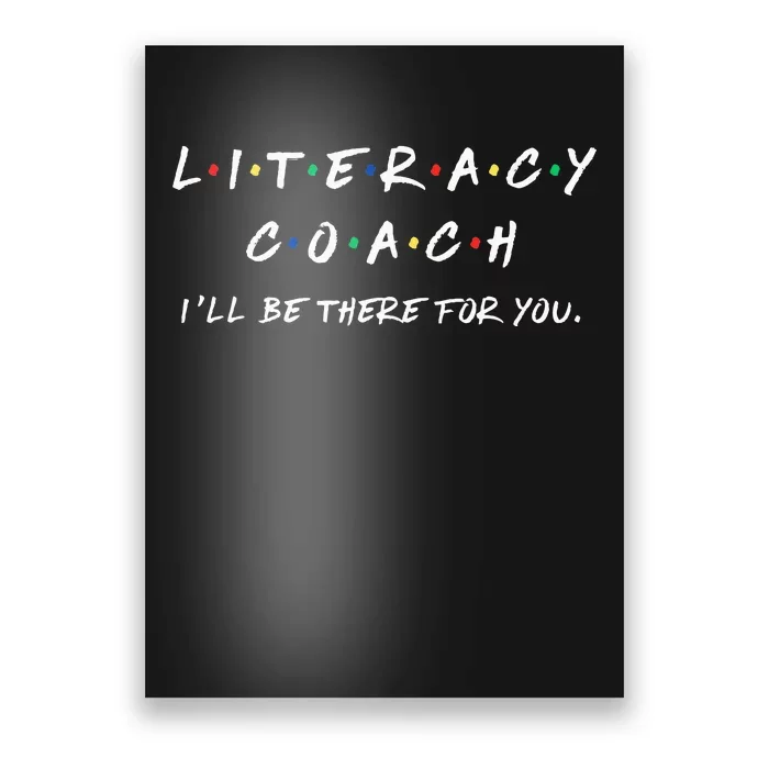 Literacy Coach ILl Be There For You Reading Teacher Teach Poster