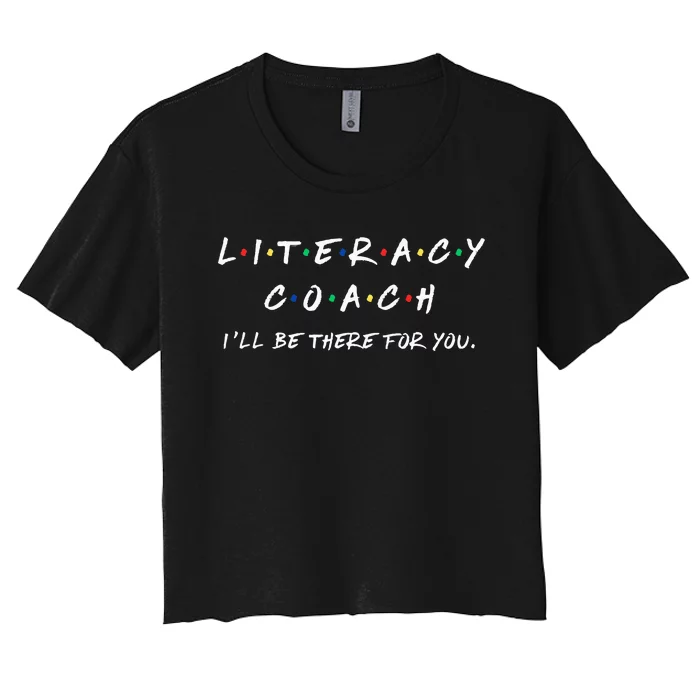 Literacy Coach ILl Be There For You Reading Teacher Teach Women's Crop Top Tee