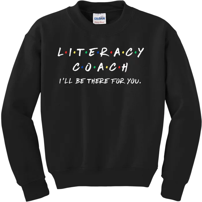 Literacy Coach ILl Be There For You Reading Teacher Teach Kids Sweatshirt