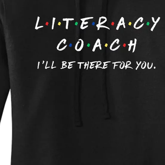 Literacy Coach ILl Be There For You Reading Teacher Teach Women's Pullover Hoodie