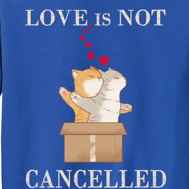 Love Cats In The Box Great Gift Love Is Not Cancelled Gift Tall Sweatshirt